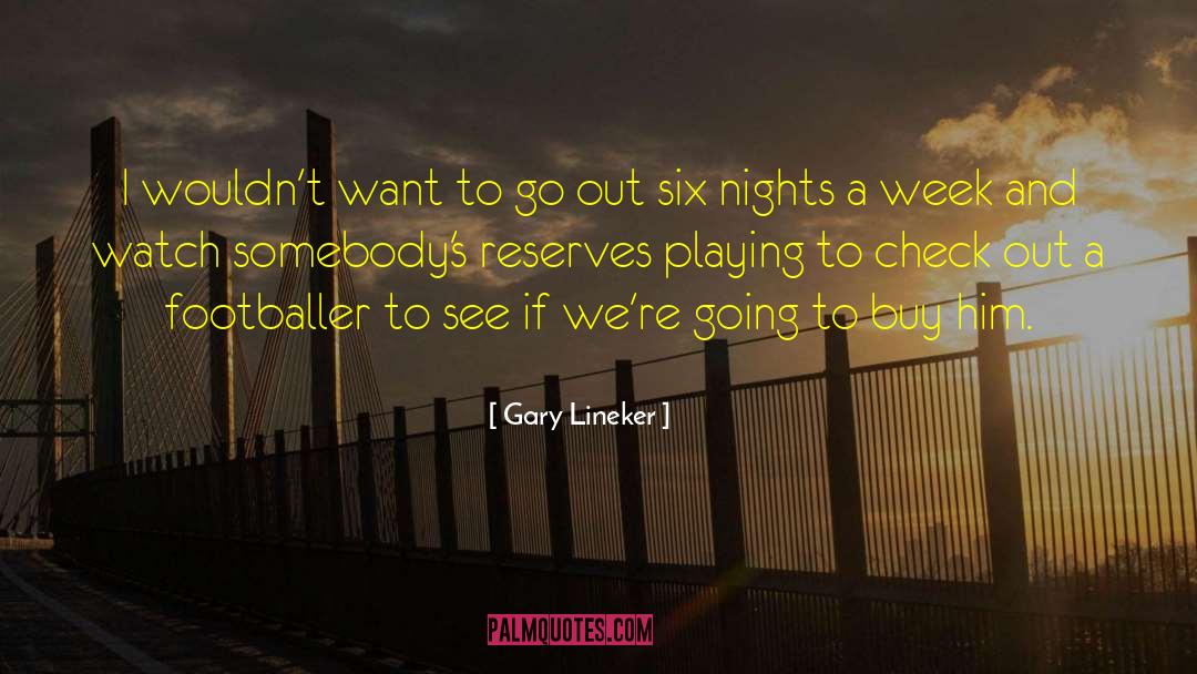 Gary Lineker Quotes: I wouldn't want to go