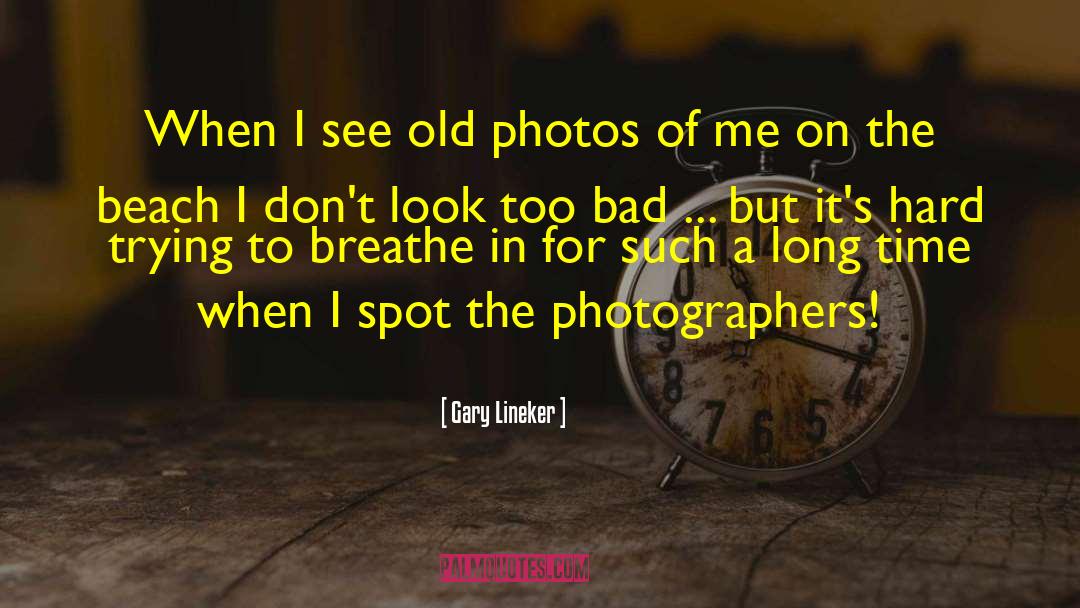 Gary Lineker Quotes: When I see old photos