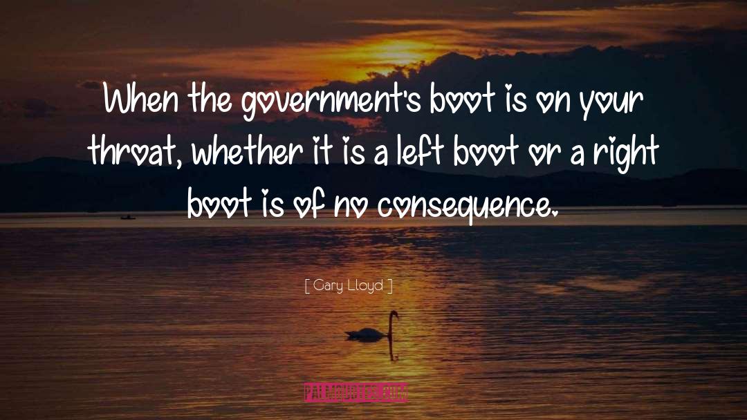 Gary Lloyd Quotes: When the government's boot is