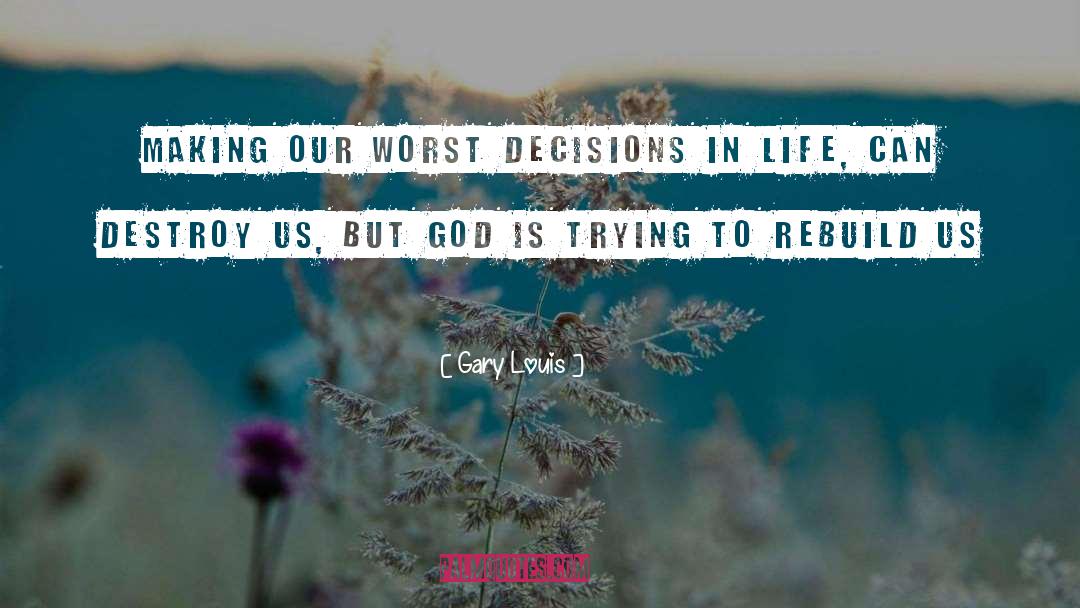 Gary Louis Quotes: Making our worst decisions in