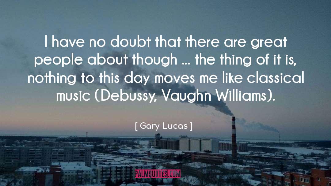 Gary Lucas Quotes: I have no doubt that