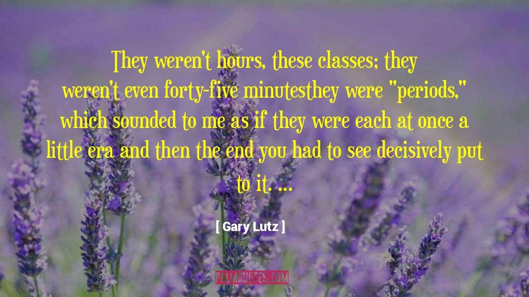 Gary Lutz Quotes: They weren't hours, these classes;