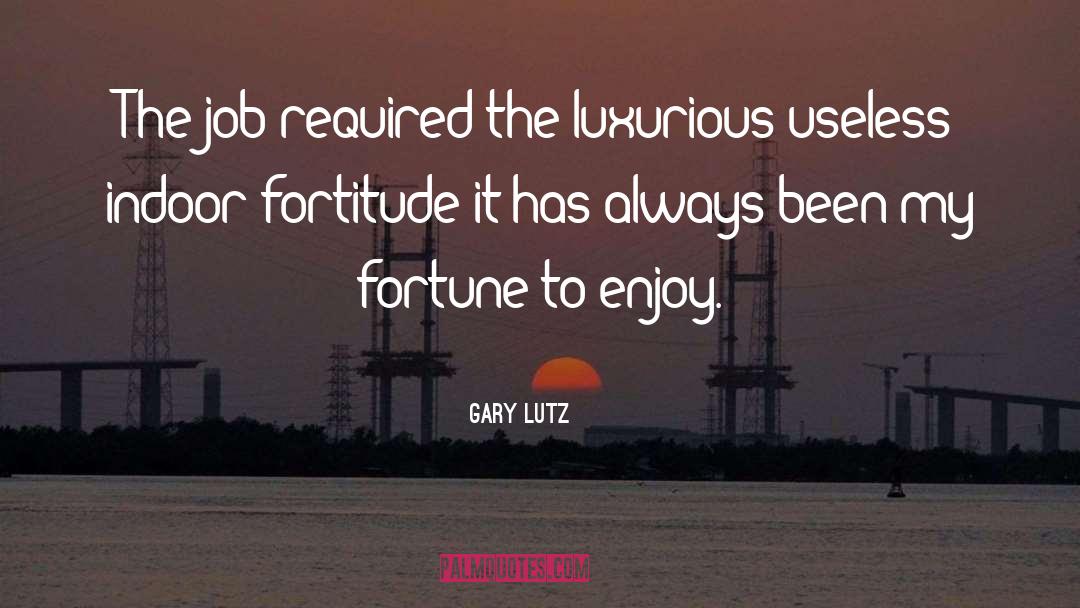 Gary Lutz Quotes: The job required the luxurious