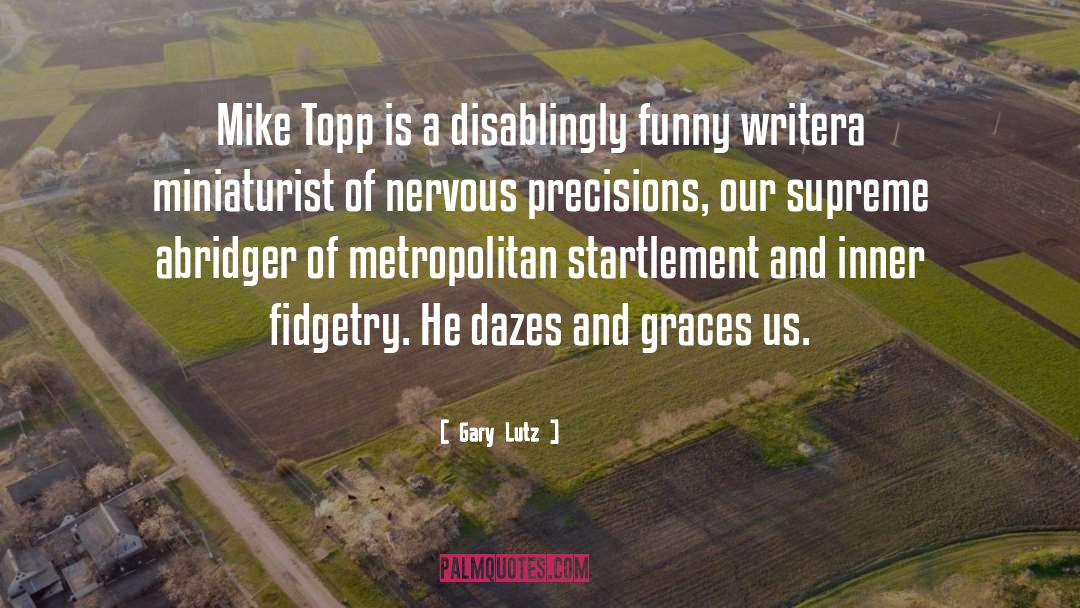 Gary Lutz Quotes: Mike Topp is a disablingly