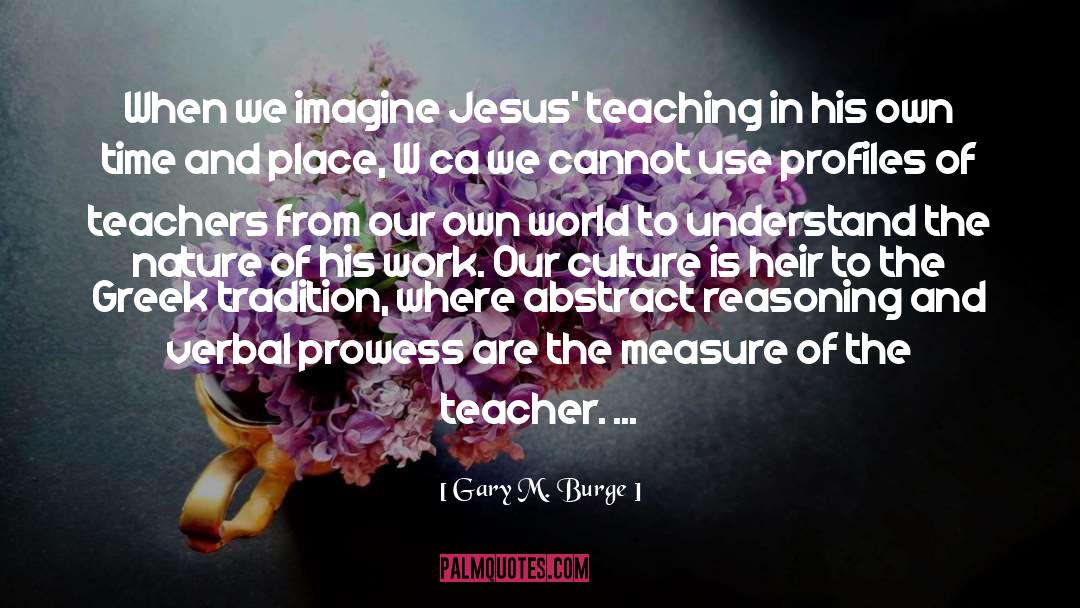 Gary M. Burge Quotes: When we imagine Jesus' teaching