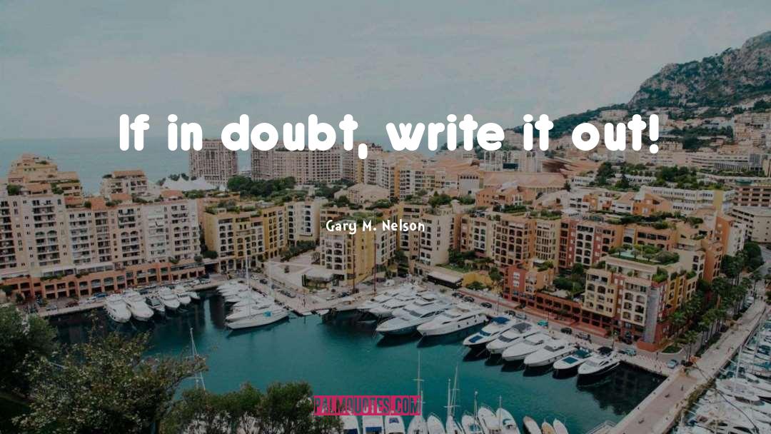 Gary M. Nelson Quotes: If in doubt, write it