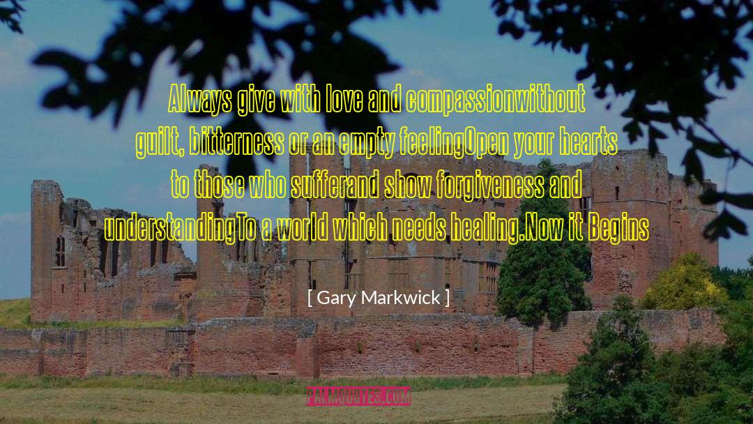 Gary Markwick Quotes: Always give with love and