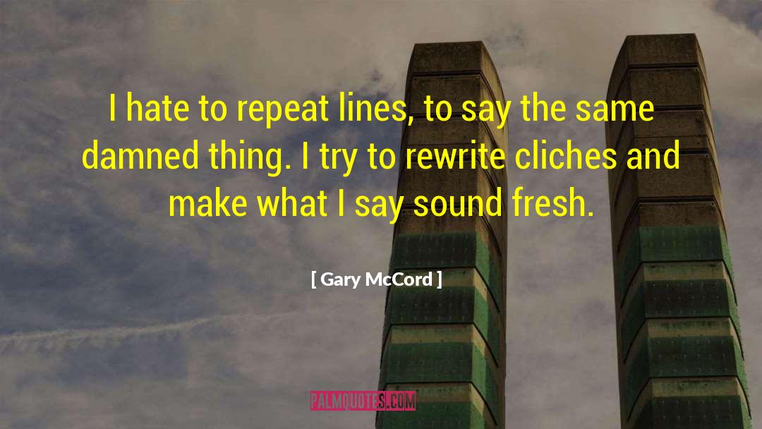 Gary McCord Quotes: I hate to repeat lines,