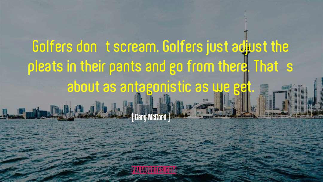 Gary McCord Quotes: Golfers don't scream. Golfers just