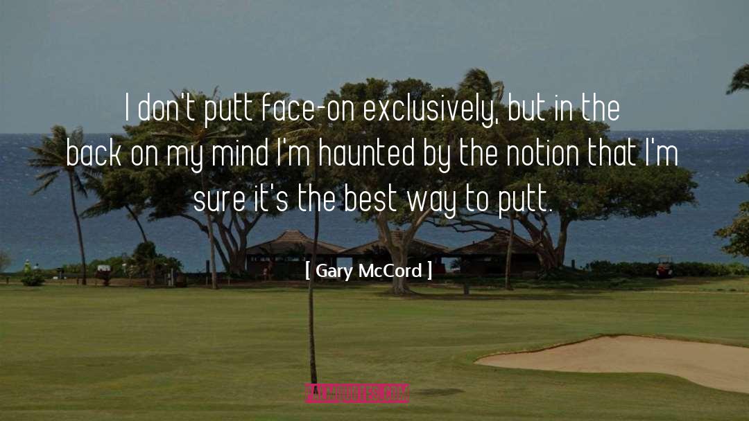 Gary McCord Quotes: I don't putt face-on exclusively,