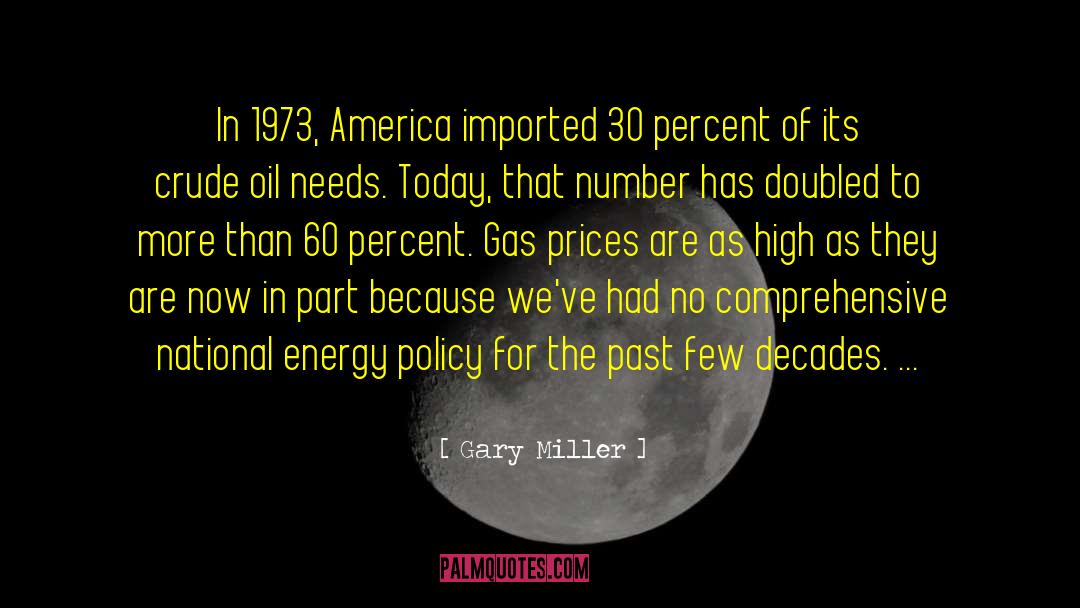 Gary Miller Quotes: In 1973, America imported 30