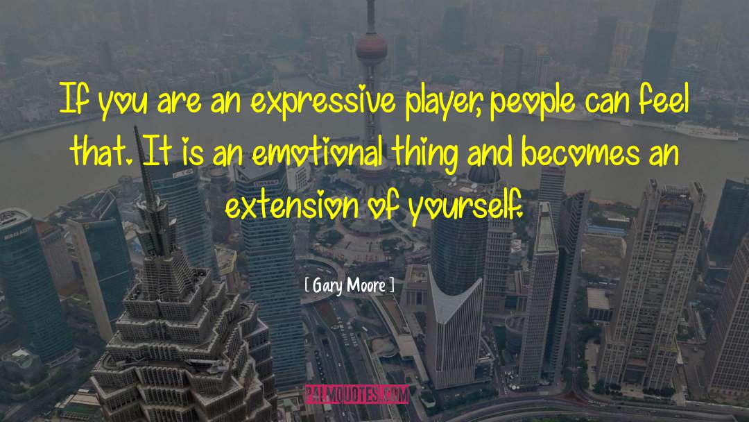 Gary Moore Quotes: If you are an expressive