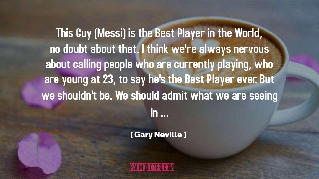 Gary Neville Quotes: This Guy (Messi) is the