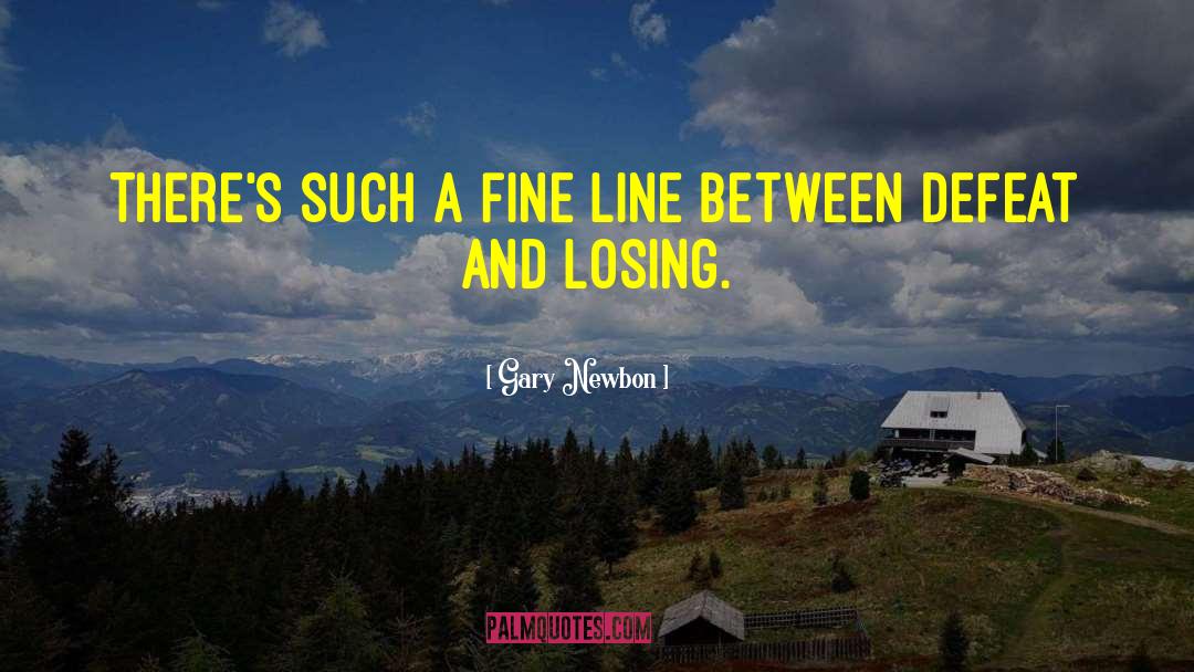 Gary Newbon Quotes: There's such a fine line