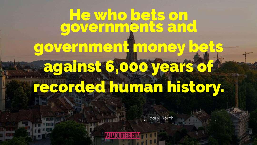 Gary North Quotes: He who bets on governments