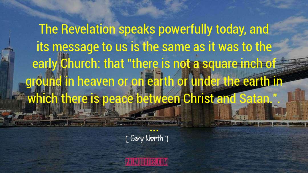 Gary North Quotes: The Revelation speaks powerfully today,