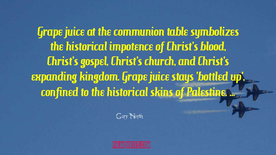 Gary North Quotes: Grape juice at the communion