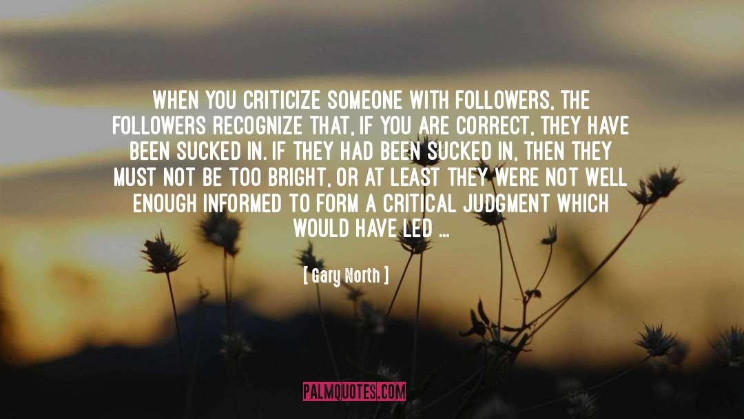 Gary North Quotes: When you criticize someone with
