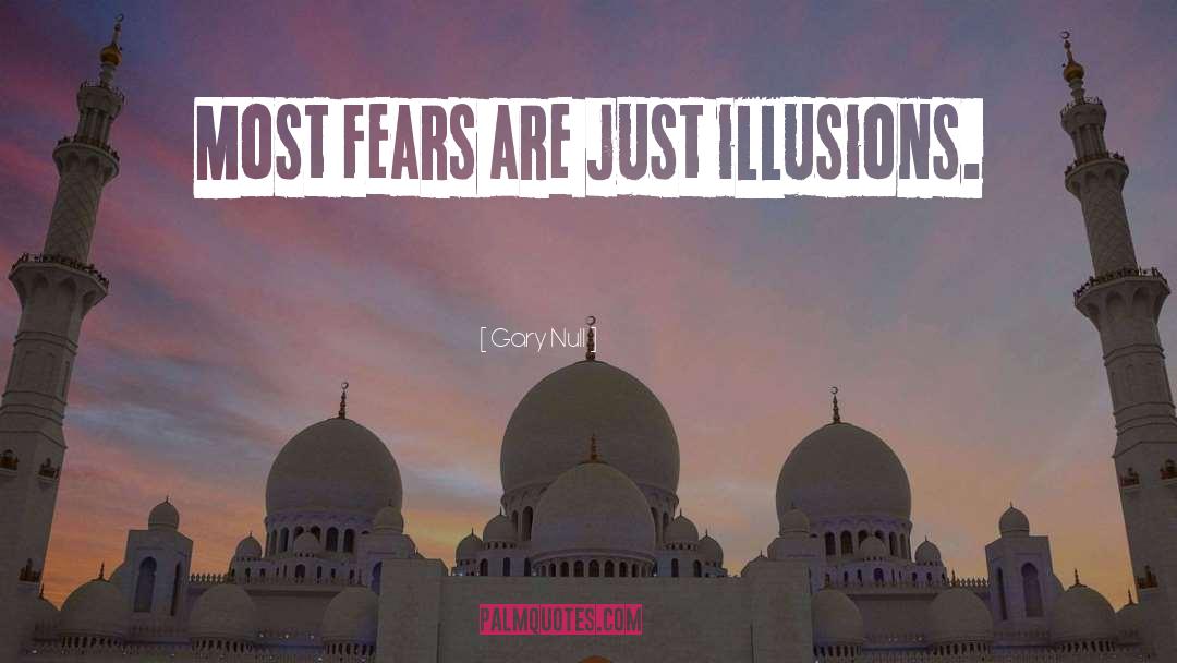 Gary Null Quotes: Most fears are just illusions.