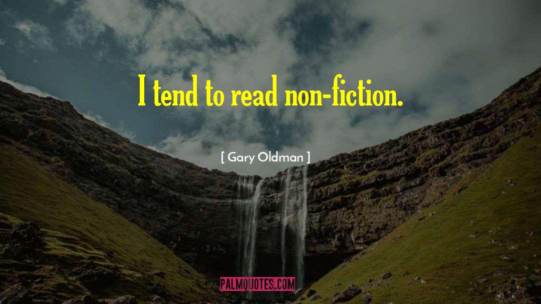 Gary Oldman Quotes: I tend to read non-fiction.