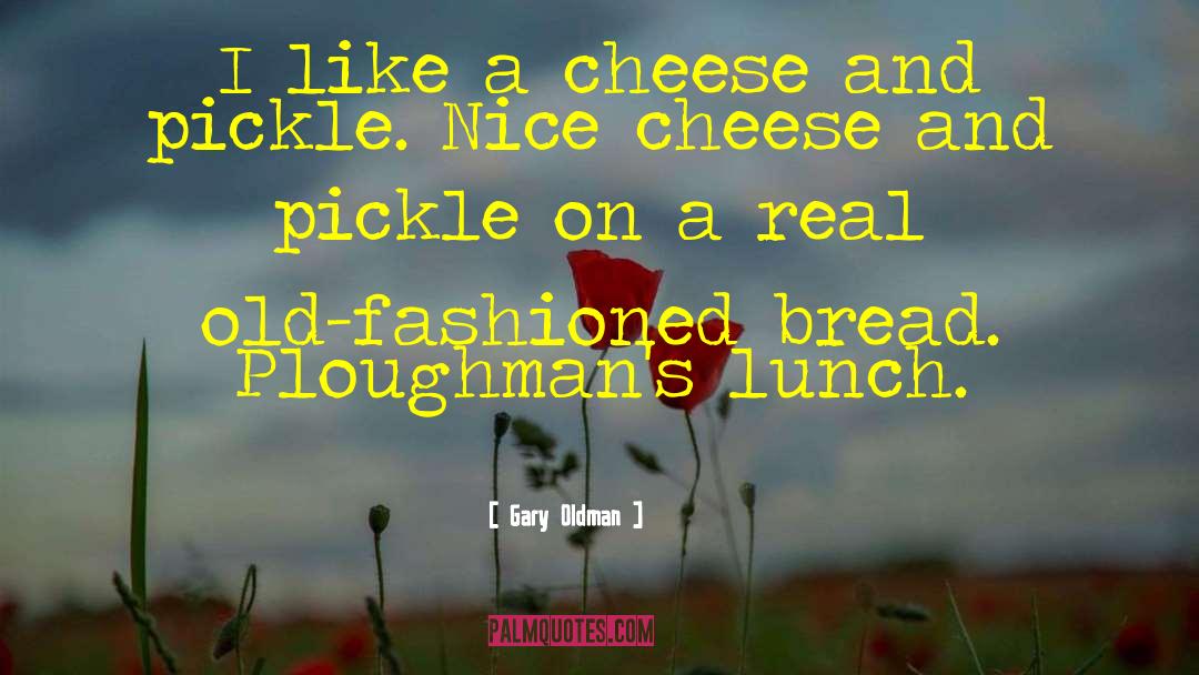 Gary Oldman Quotes: I like a cheese and
