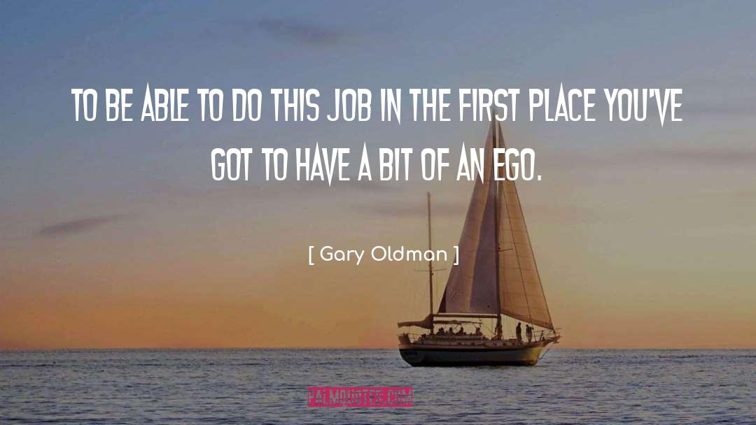 Gary Oldman Quotes: To be able to do