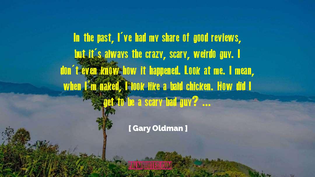 Gary Oldman Quotes: In the past, I've had