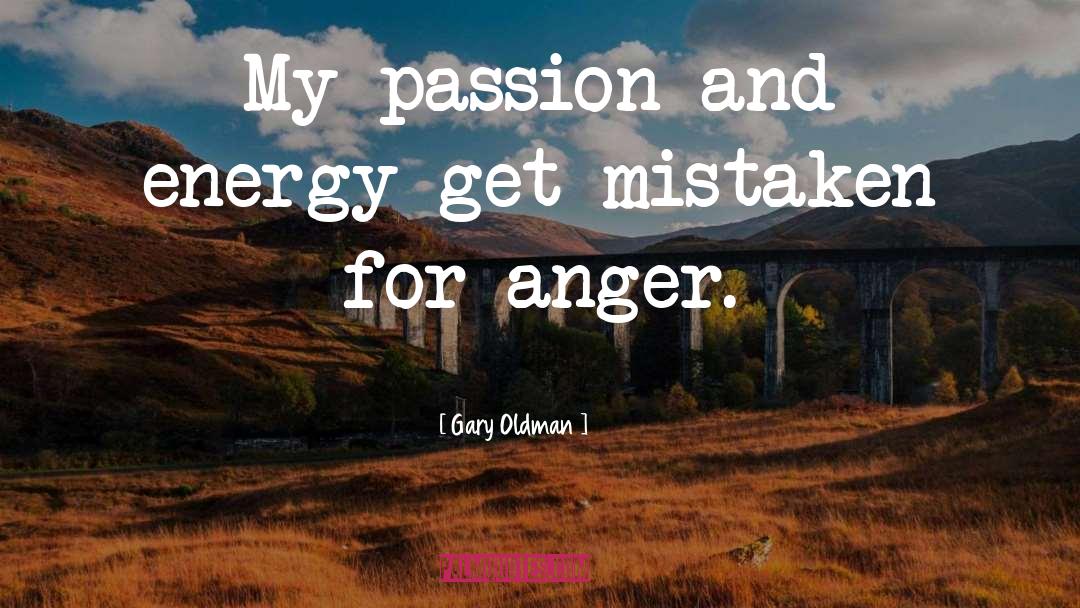 Gary Oldman Quotes: My passion and energy get