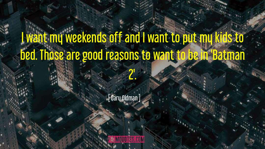 Gary Oldman Quotes: I want my weekends off