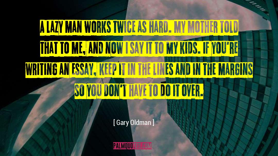 Gary Oldman Quotes: A lazy man works twice