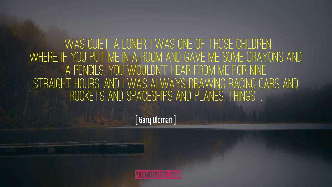Gary Oldman Quotes: I was quiet, a loner.