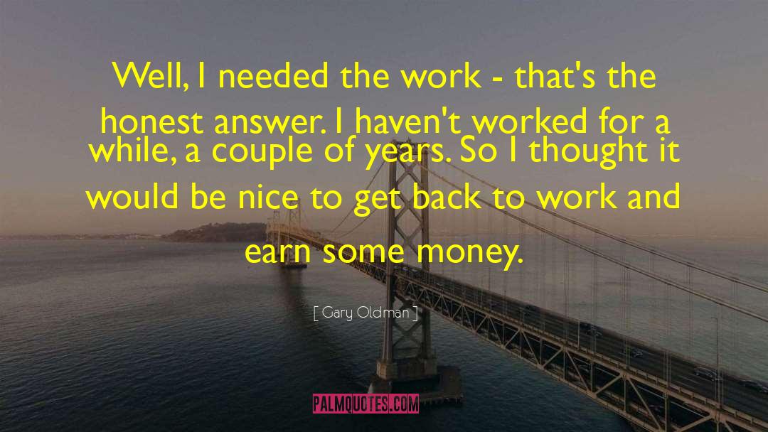 Gary Oldman Quotes: Well, I needed the work