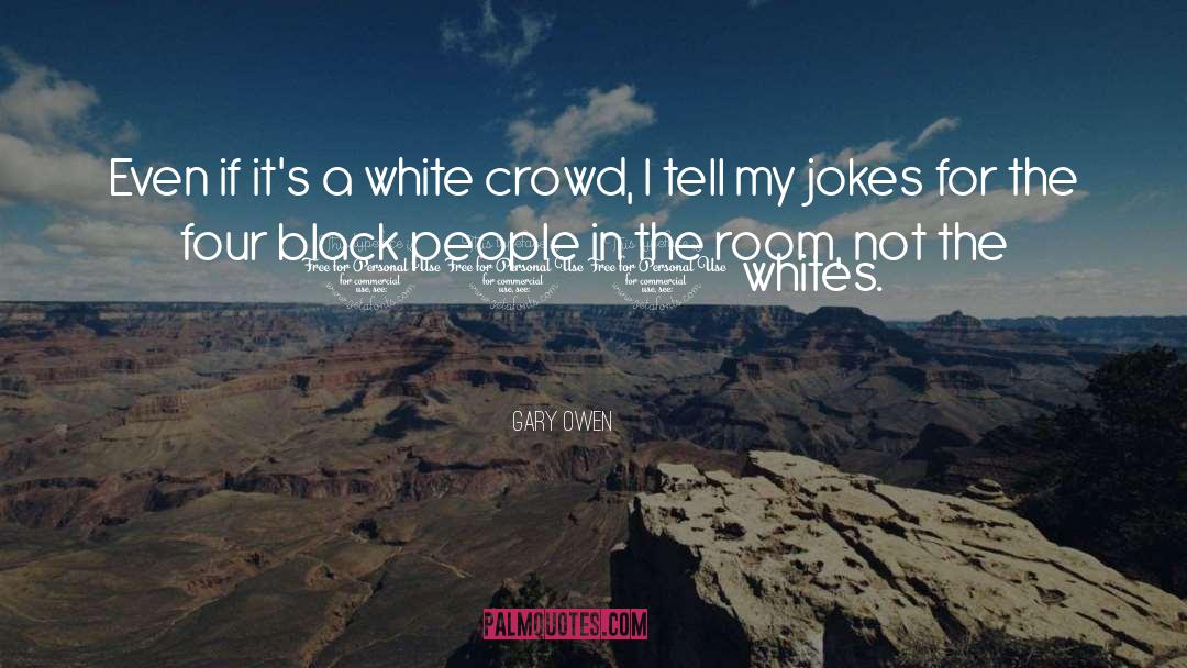 Gary Owen Quotes: Even if it's a white