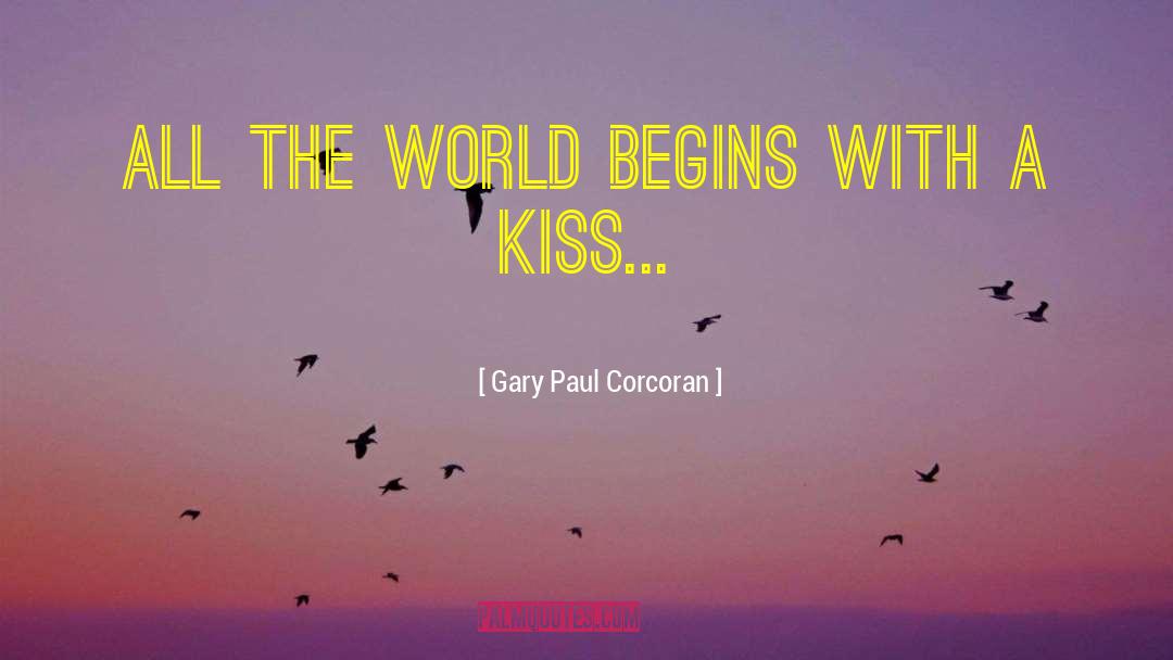 Gary Paul Corcoran Quotes: All the world begins with