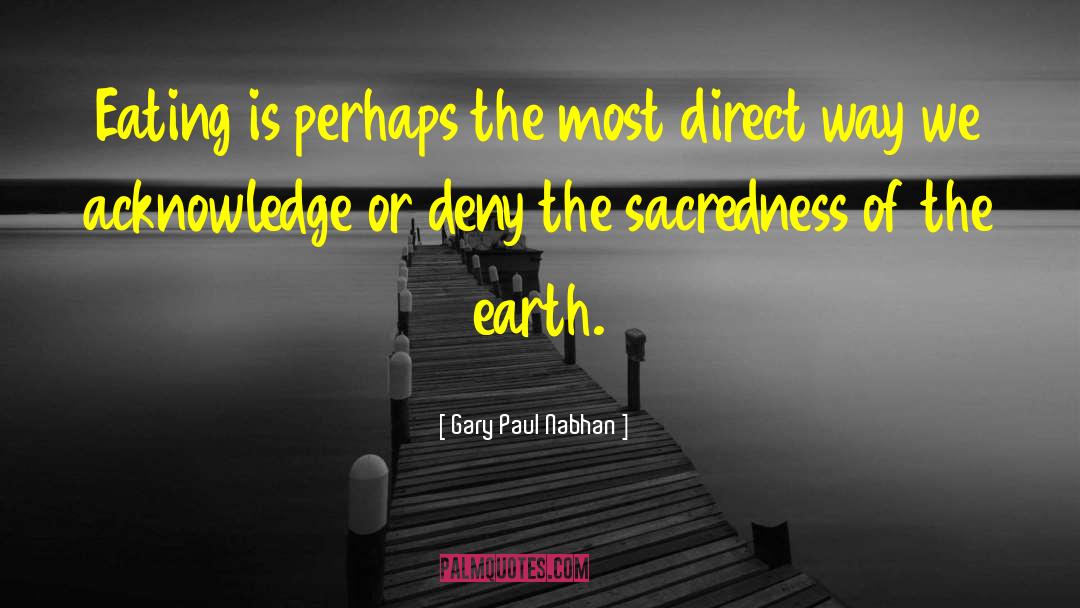 Gary Paul Nabhan Quotes: Eating is perhaps the most