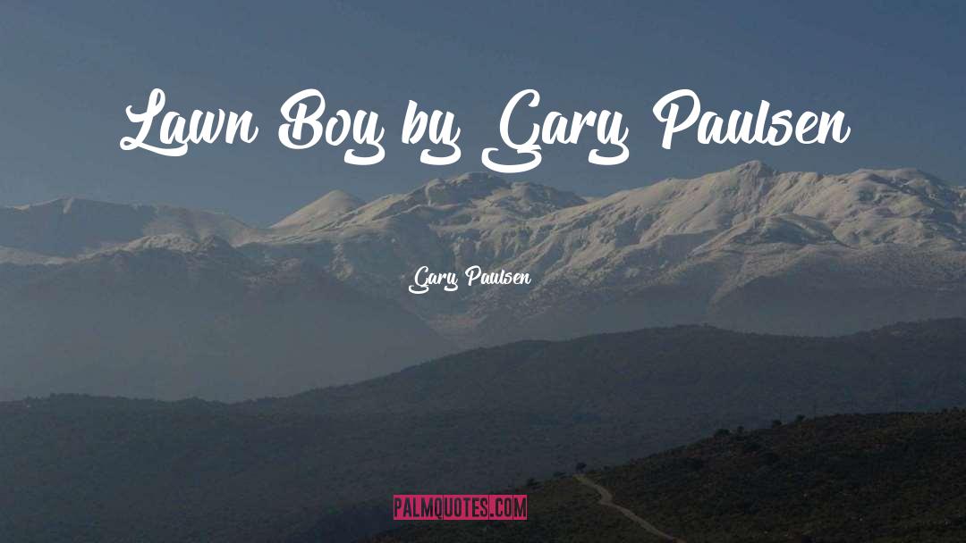 Gary Paulsen Quotes: Lawn Boy by Gary Paulsen