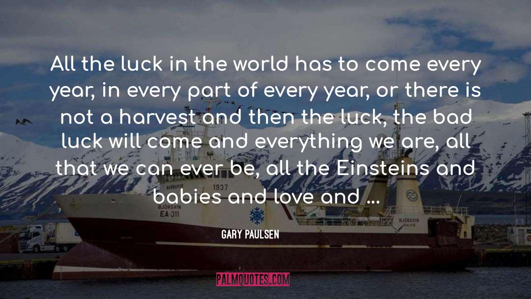 Gary Paulsen Quotes: All the luck in the