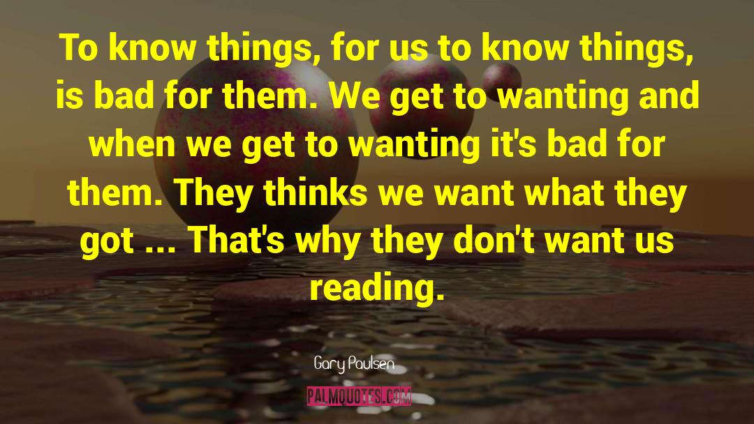 Gary Paulsen Quotes: To know things, for us