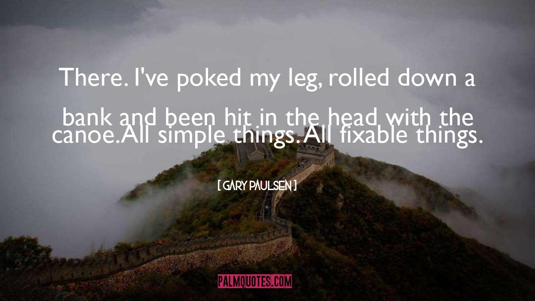 Gary Paulsen Quotes: There. I've poked my leg,