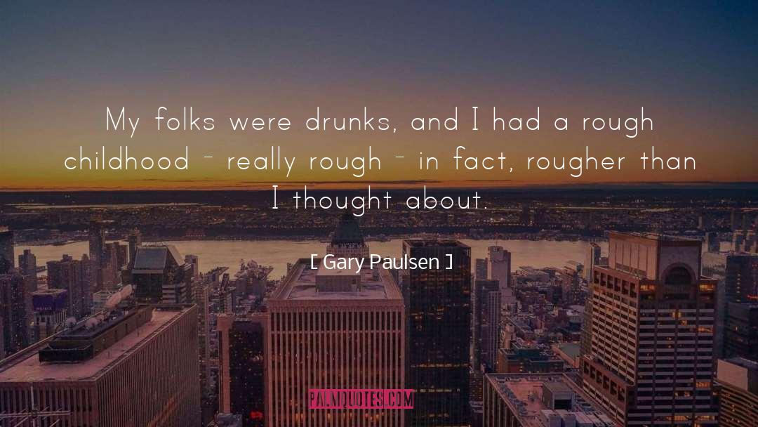 Gary Paulsen Quotes: My folks were drunks, and