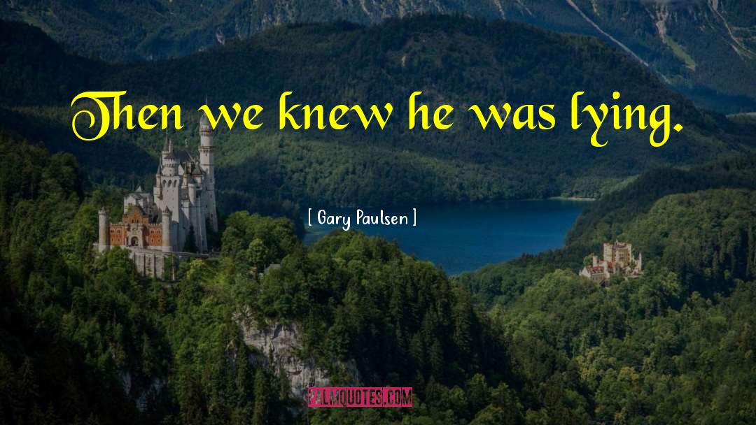 Gary Paulsen Quotes: Then we knew he was