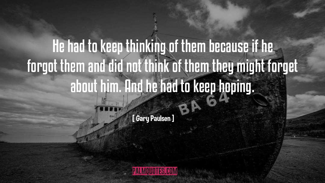 Gary Paulsen Quotes: He had to keep thinking