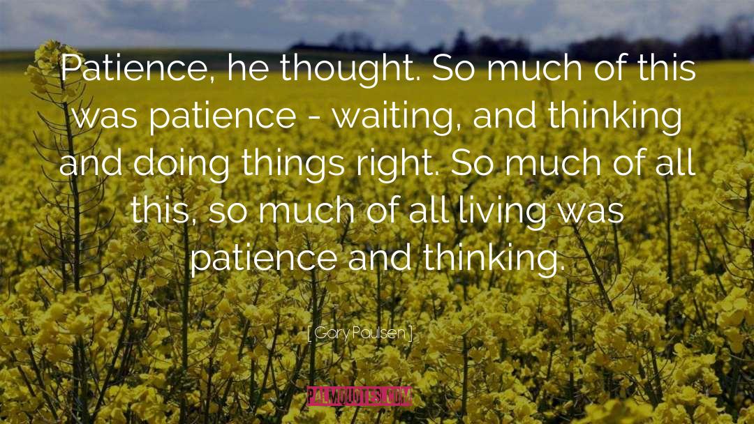 Gary Paulsen Quotes: Patience, he thought. So much