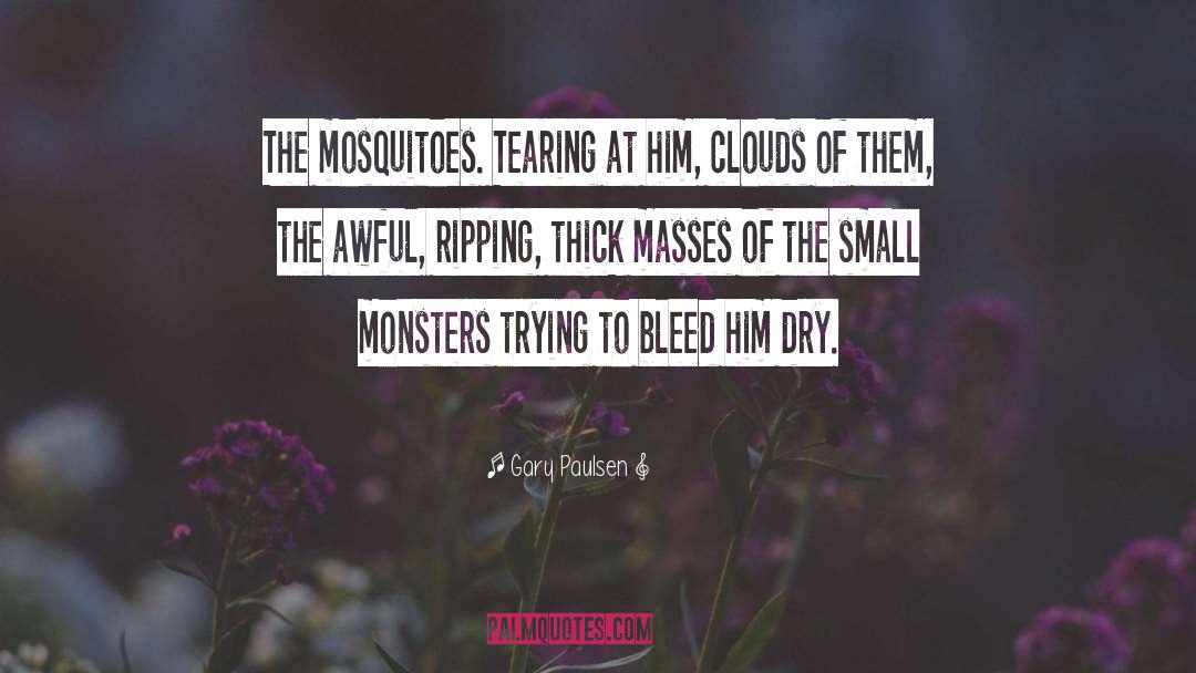 Gary Paulsen Quotes: The mosquitoes. Tearing at him,
