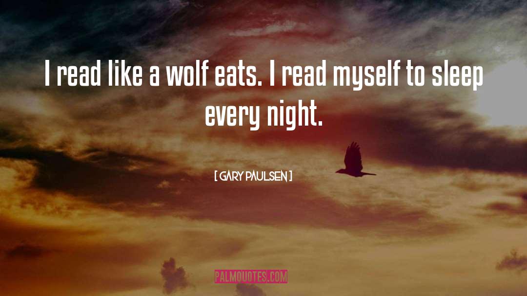 Gary Paulsen Quotes: I read like a wolf