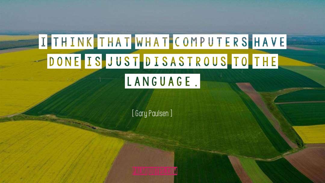 Gary Paulsen Quotes: I think that what computers