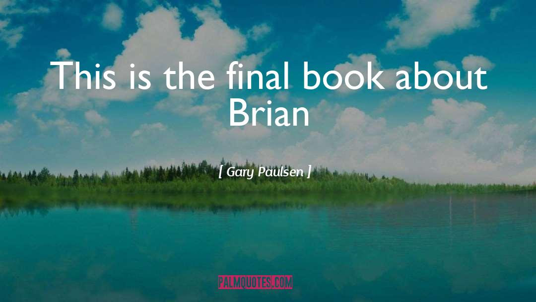Gary Paulsen Quotes: This is the final book