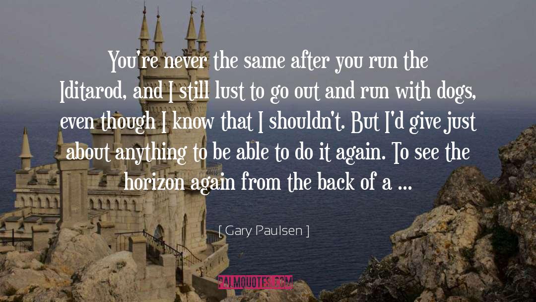 Gary Paulsen Quotes: You're never the same after