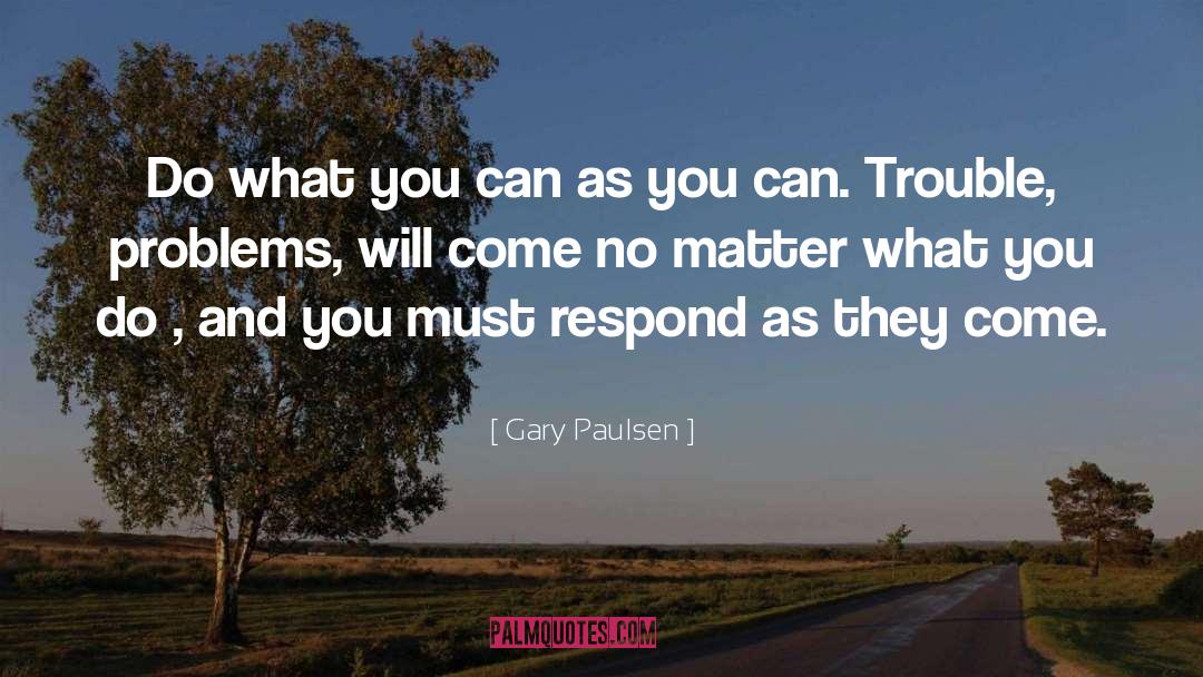 Gary Paulsen Quotes: Do what you can as