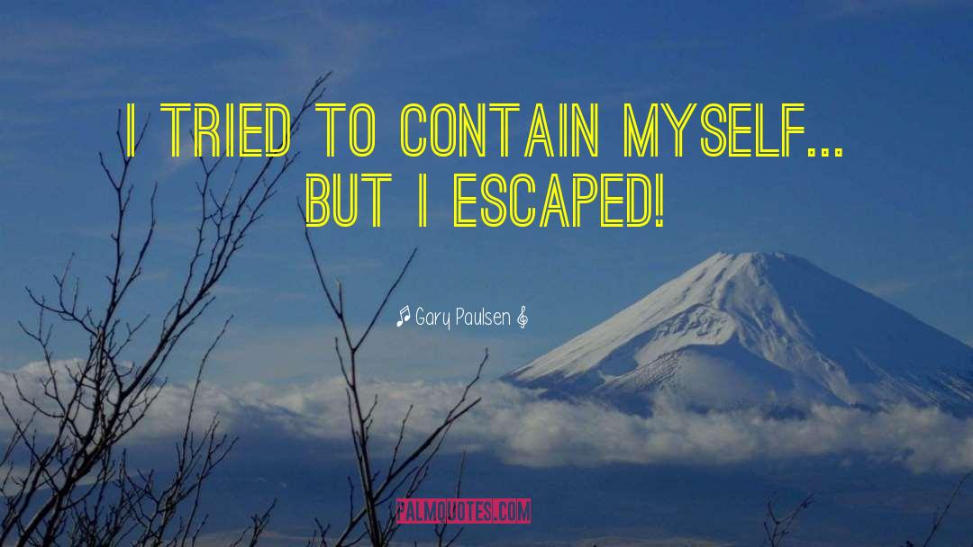 Gary Paulsen Quotes: I tried to contain myself...